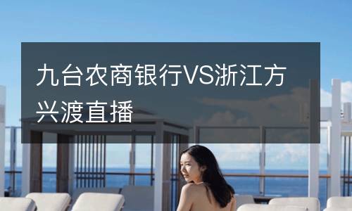 九台农商银行VS浙江方兴渡直播