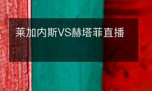 莱加内斯VS赫塔菲直播